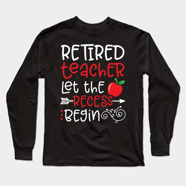 Retired Teacher Let the Recess Begin Happy To Me You Dad Mom Long Sleeve T-Shirt by Cowan79